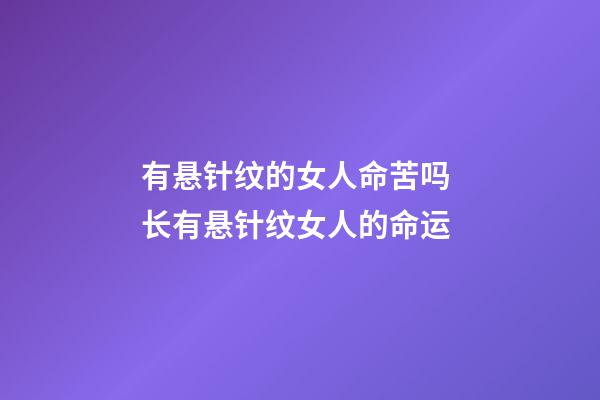 有悬针纹的女人命苦吗 长有悬针纹女人的命运